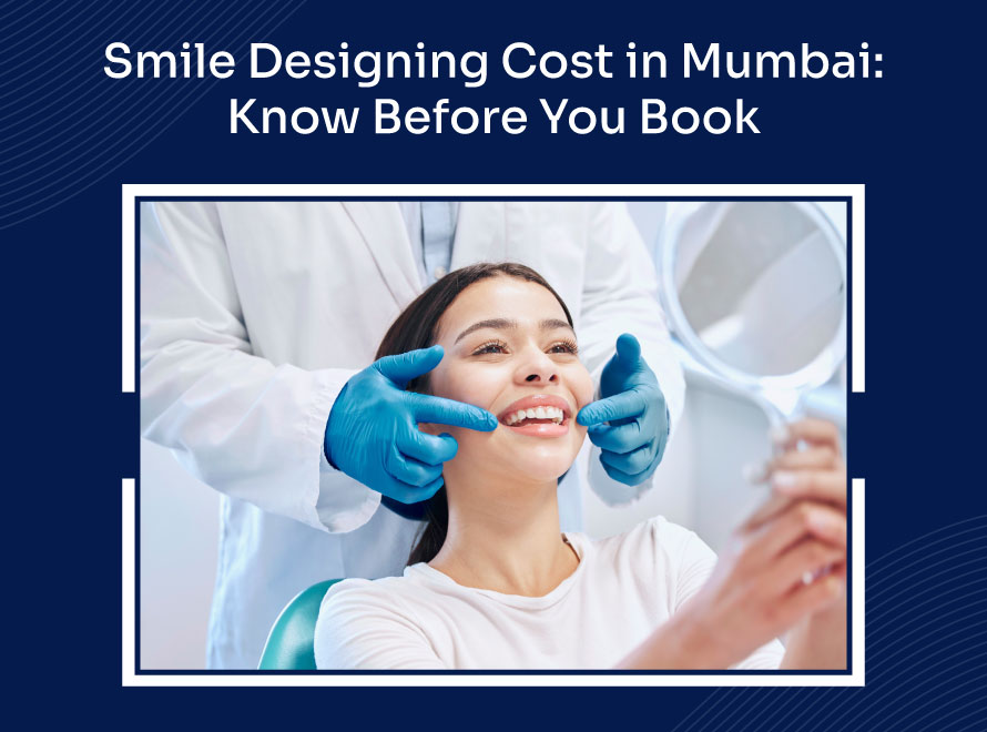 Smile Designing Cost in Mumbai: Know Before You Book